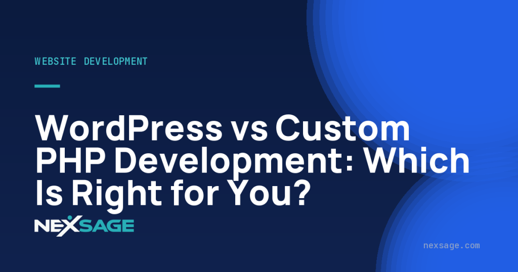 WordPress vs Custom PHP Development: Which Is Right for You? — Nexsage