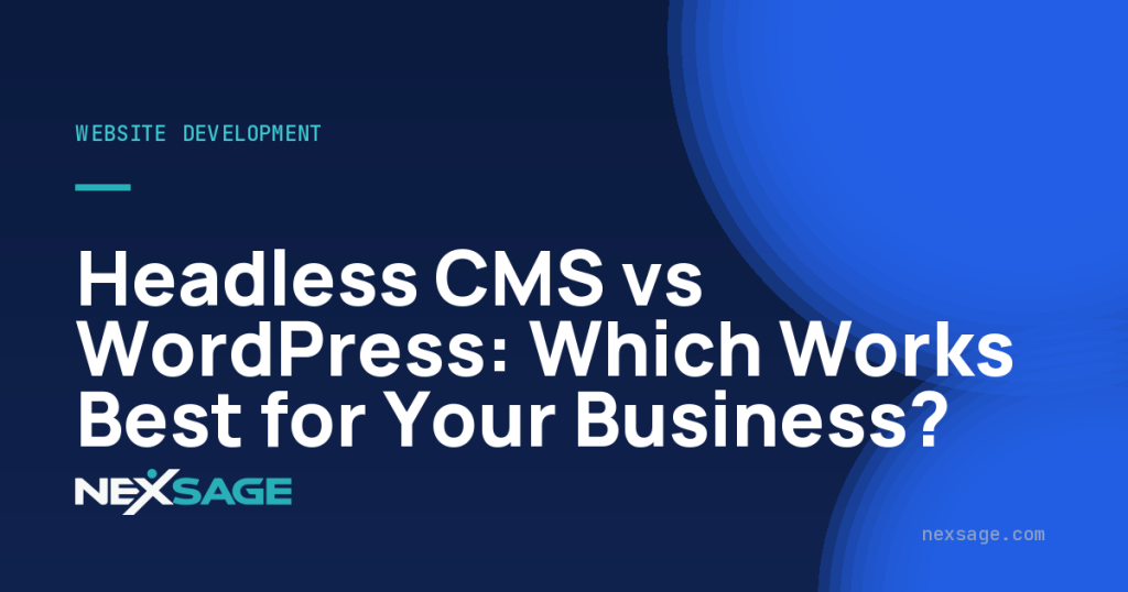 Headless CMS vs WordPress: Which Works Best for Your Business? — Nexsage