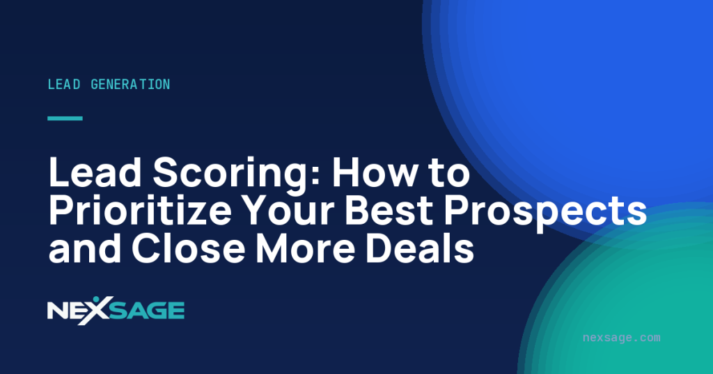 Lead Scoring: How to Prioritize Your Best Prospects and Close More Deals — Nexsage