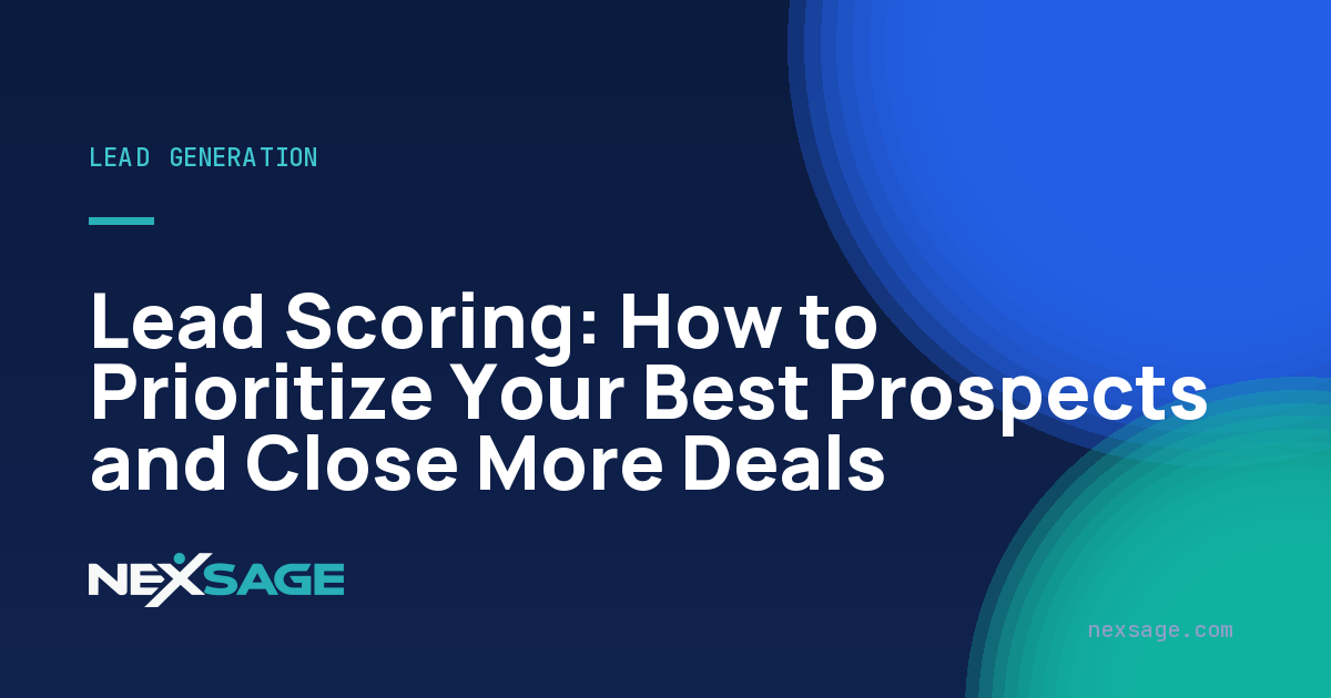 Lead Scoring: How to Prioritize Your Best Prospects and Close More Deals — Nexsage