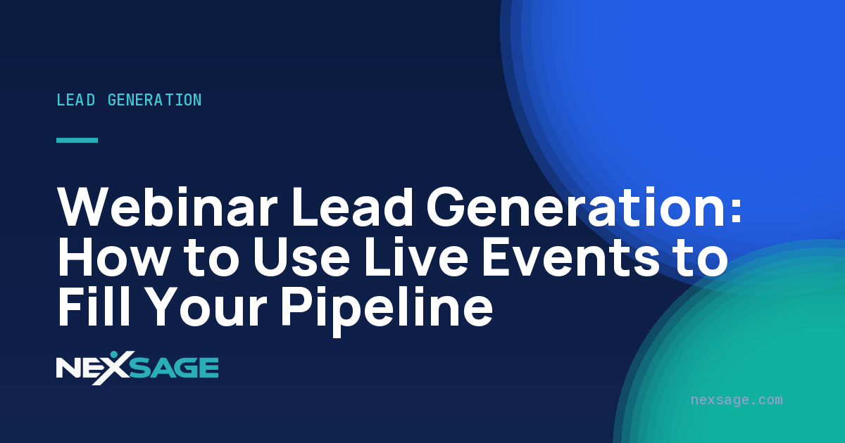 Webinar Lead Generation: How to Use Live Events to Fill Your Pipeline — Nexsage