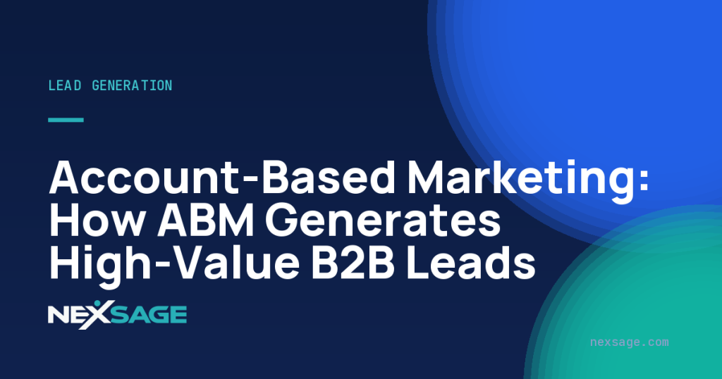 Account-Based Marketing: How ABM Generates High-Value B2B Leads — Nexsage