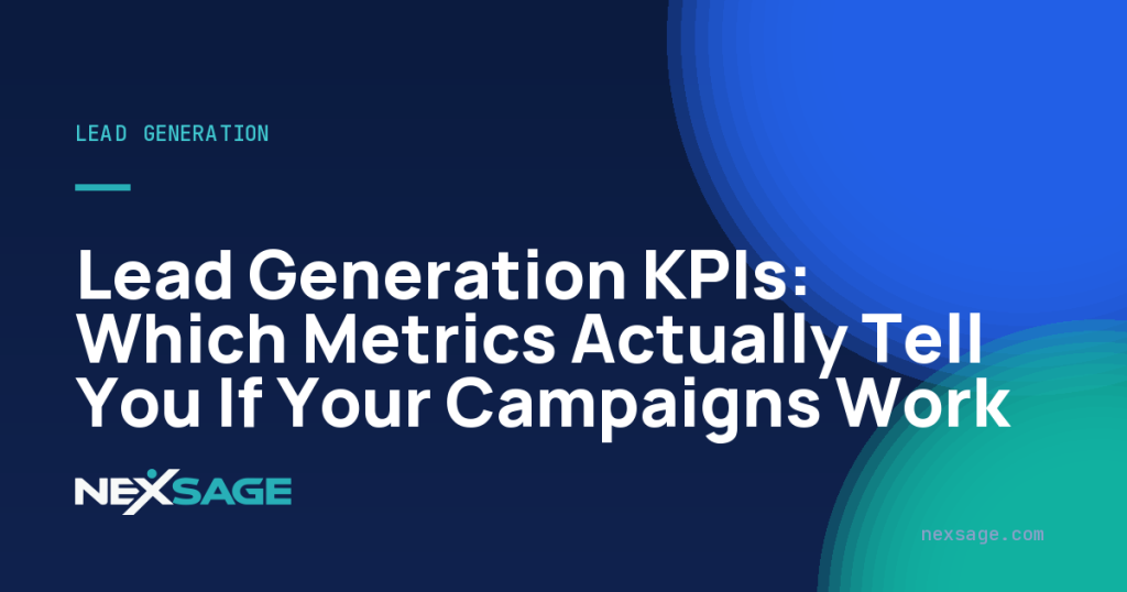 Lead Generation KPIs: Which Metrics Actually Tell You If Your Campaigns Work — Nexsage