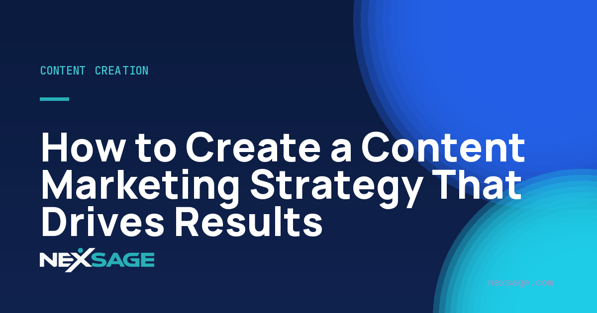 How to Create a Content Marketing Strategy That Drives Results — Nexsage