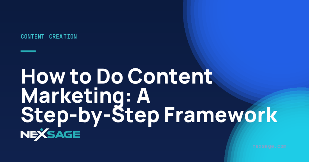 How to Do Content Marketing: A Step-by-Step Framework — Nexsage