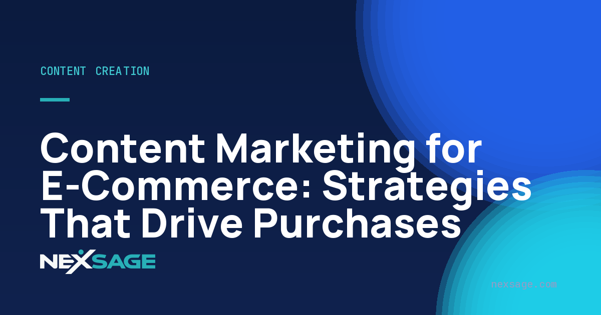Content Marketing for E-Commerce: Strategies That Drive Purchases — Nexsage