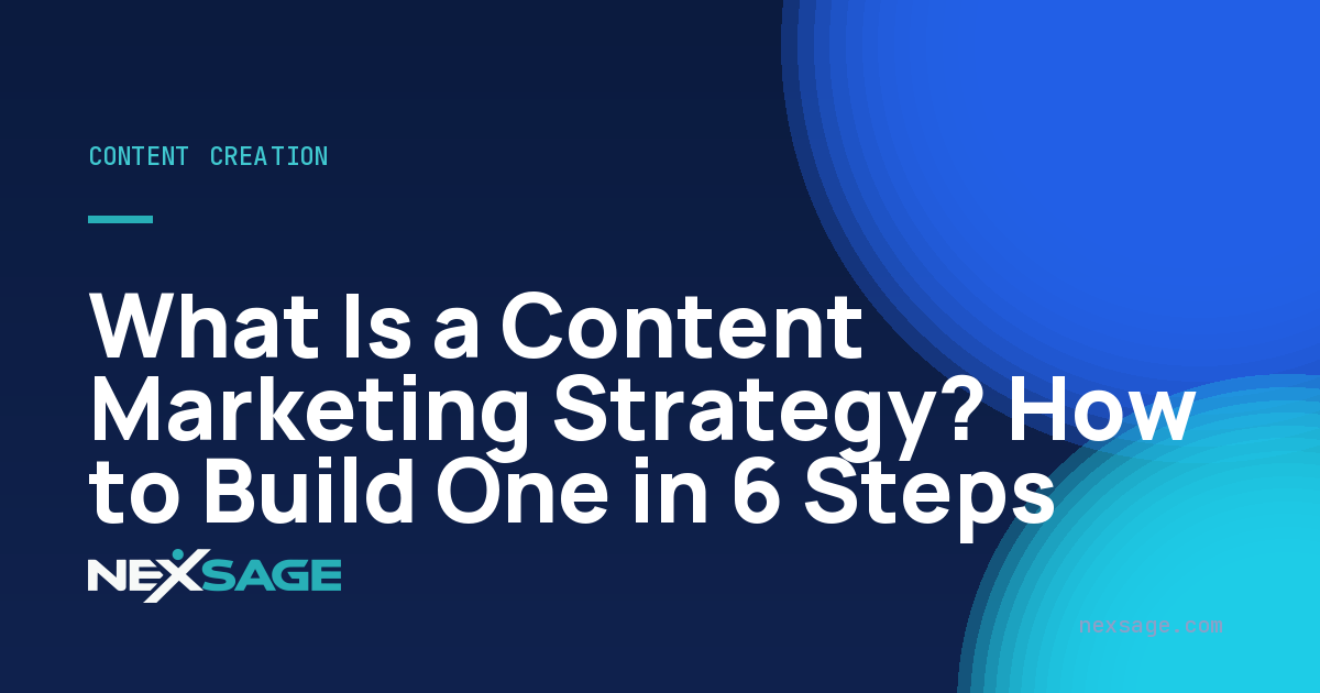 What Is a Content Marketing Strategy? How to Build One in 6 Steps — Nexsage