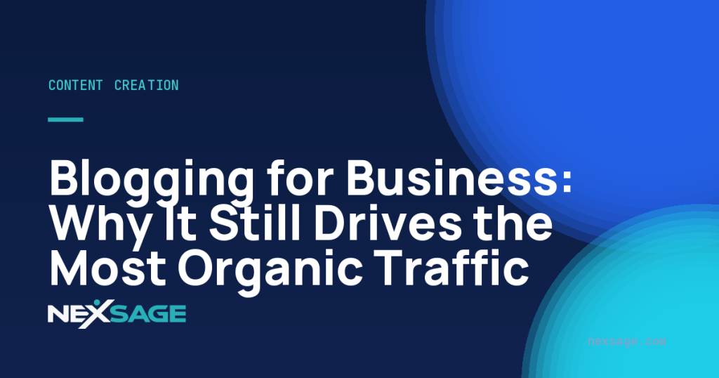 Blogging for Business: Why It Still Drives the Most Organic Traffic — Nexsage