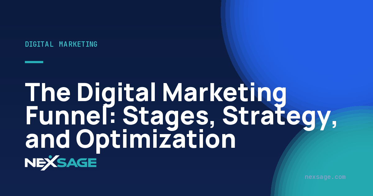 The Digital Marketing Funnel: Stages, Strategy, and Optimization — Nexsage