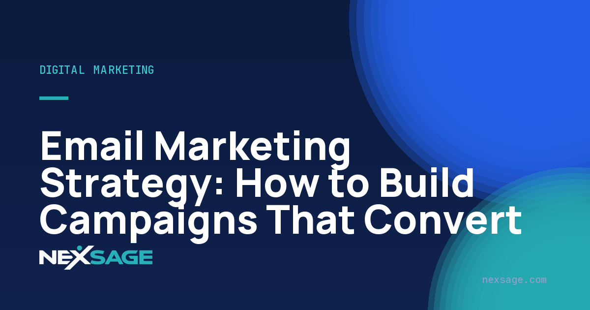 Email Marketing Strategy: How to Build Campaigns That Convert — Nexsage