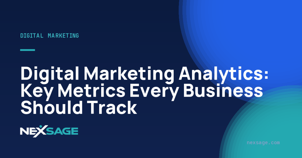 Digital Marketing Analytics: Key Metrics Every Business Should Track — Nexsage