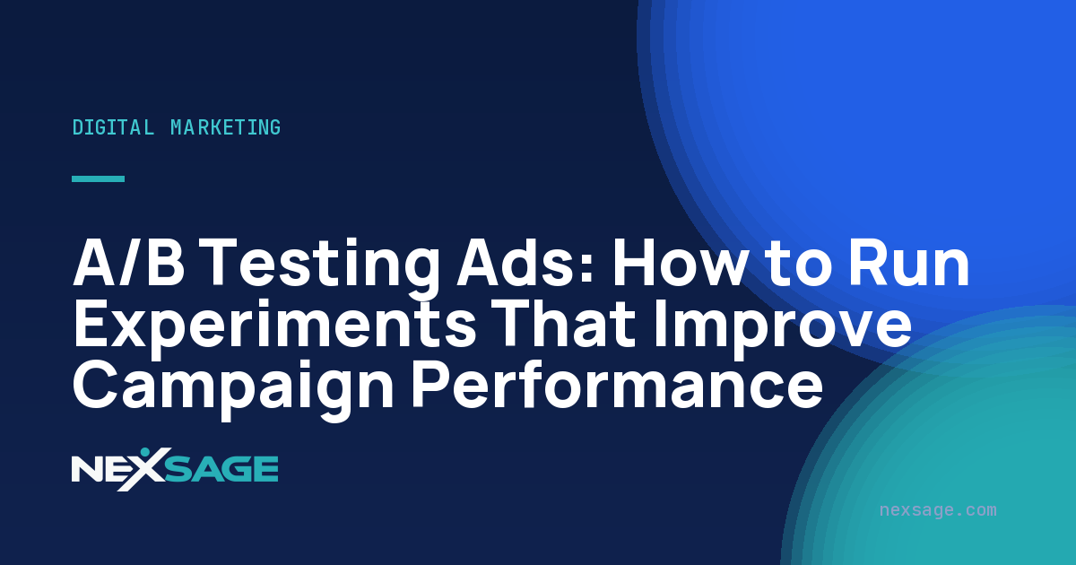 A/B Testing Ads: How to Run Experiments That Improve Campaign Performance — Nexsage
