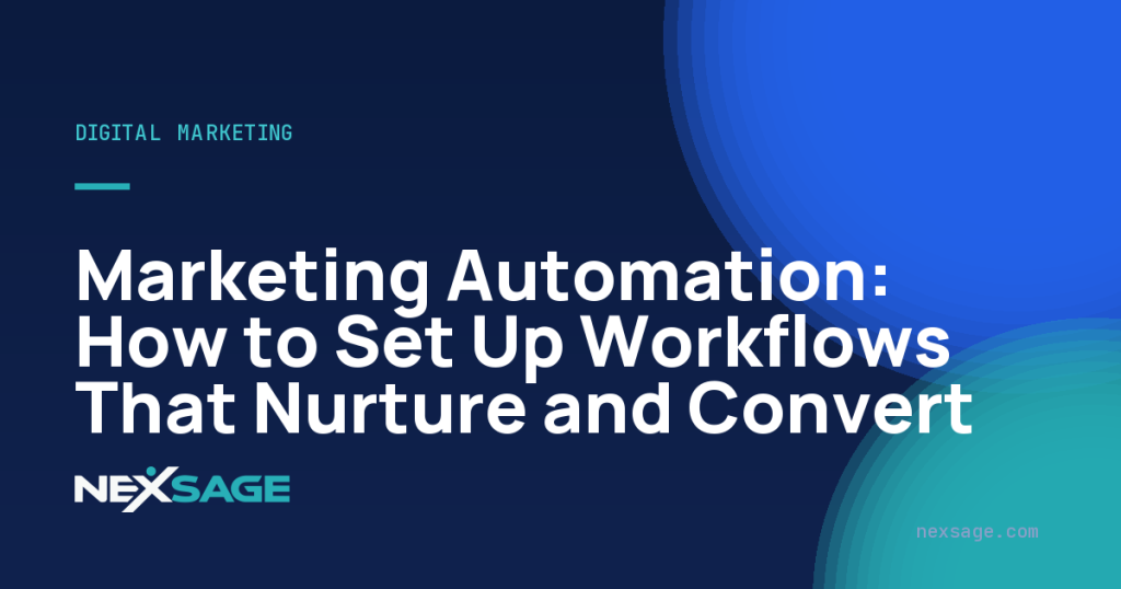 Marketing Automation: How to Set Up Workflows That Nurture and Convert — Nexsage
