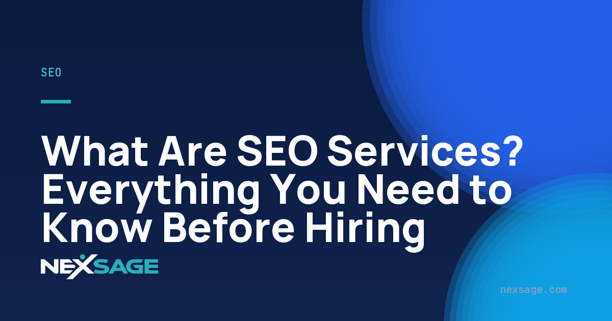 What Are SEO Services? Everything You Need to Know Before Hiring — Nexsage