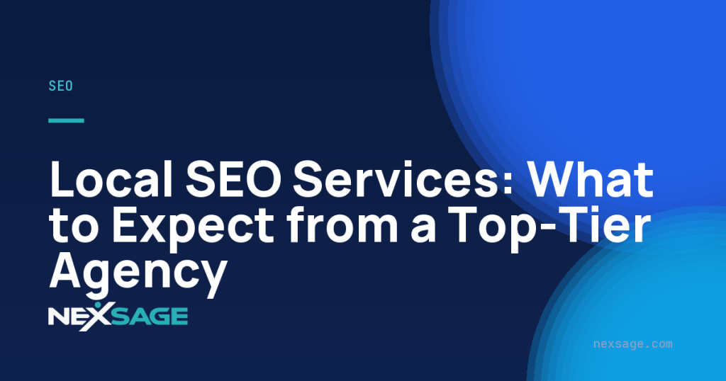 Local SEO Services: What to Expect from a Top-Tier Agency — Nexsage