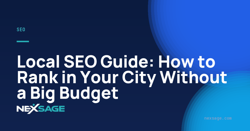 Local SEO Guide: How to Rank in Your City Without a Big Budget — Nexsage