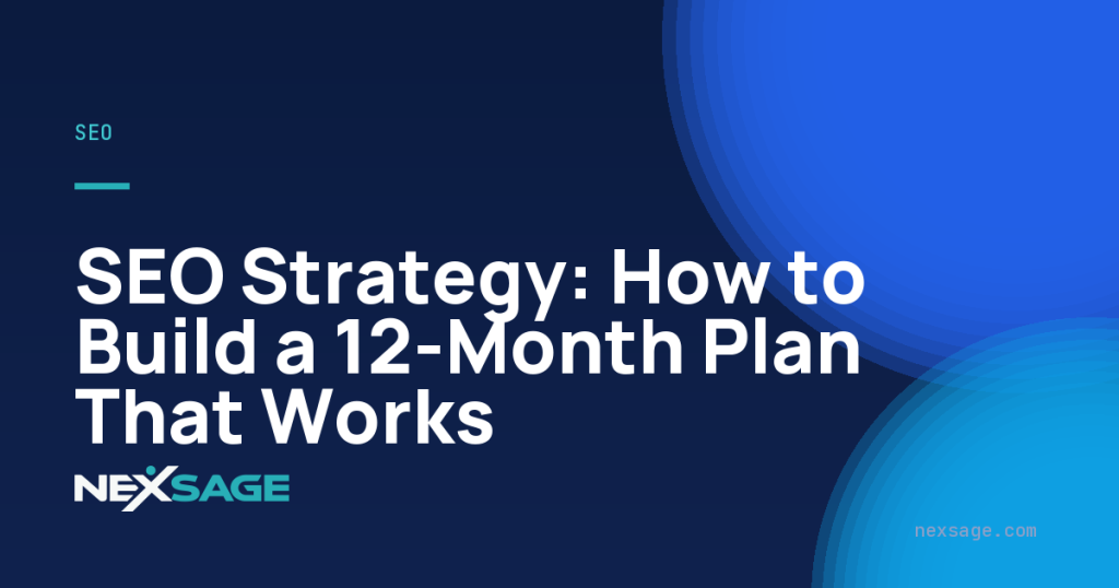SEO Strategy: How to Build a 12-Month Plan That Works — Nexsage