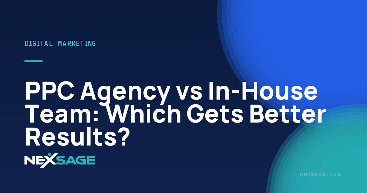 PPC Agency vs In-House Team: Which Gets Better Results? — Nexsage