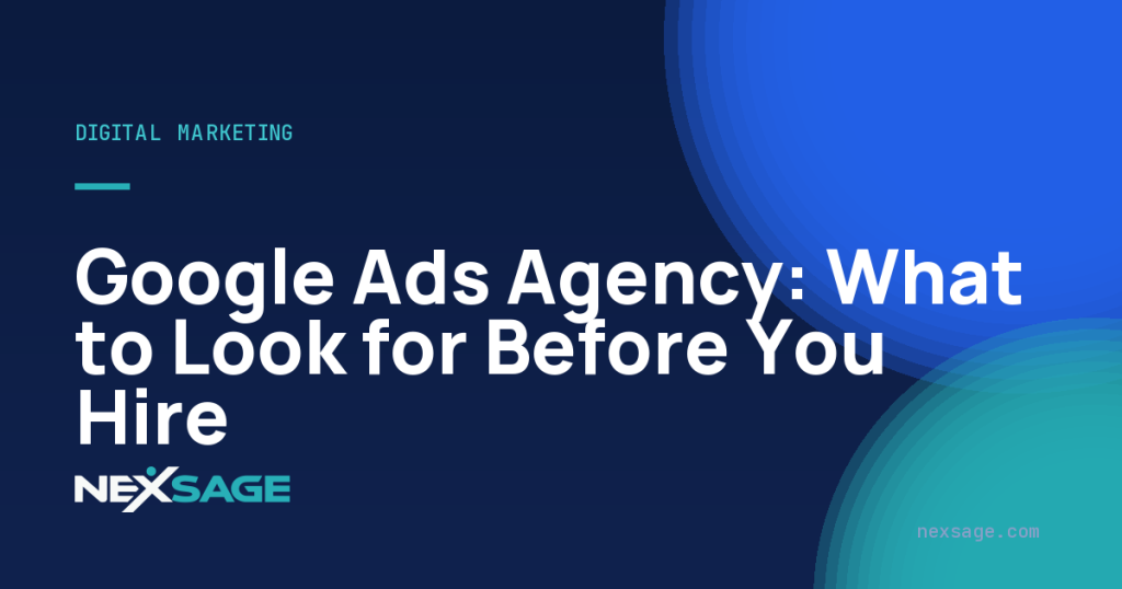 Google Ads Agency: What to Look for Before You Hire — Nexsage