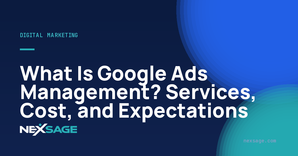 What Is Google Ads Management? Services, Cost, and Expectations — Nexsage