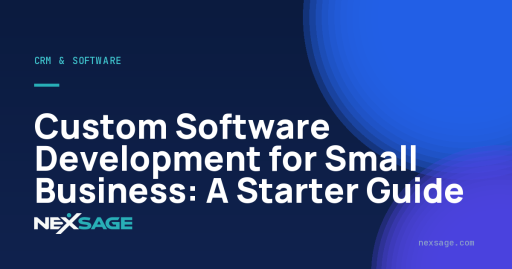 Custom Software Development for Small Business: A Starter Guide — Nexsage