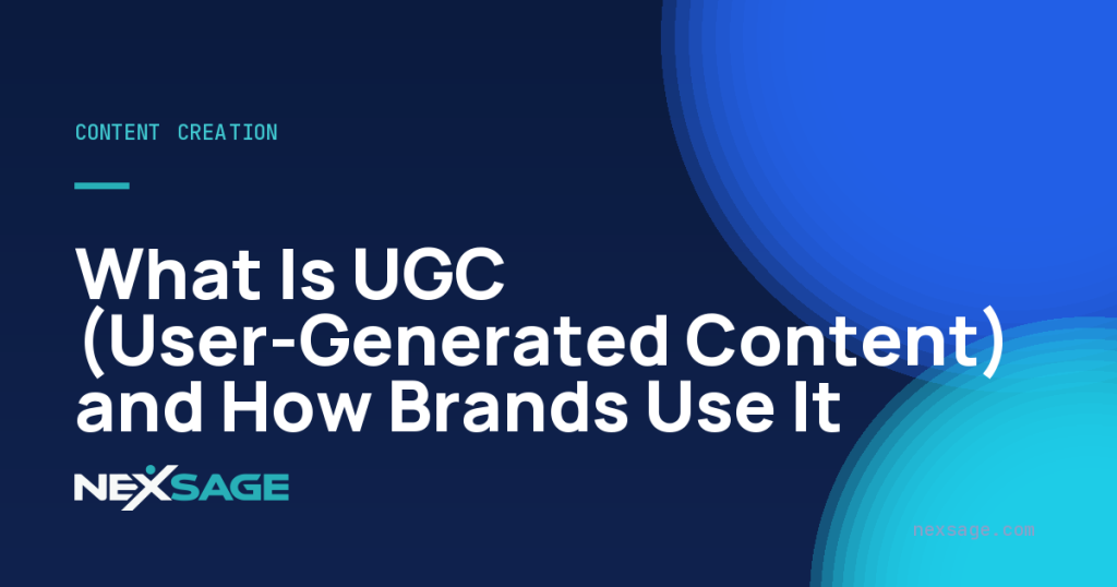 What Is UGC (User-Generated Content) and How Brands Use It — Nexsage