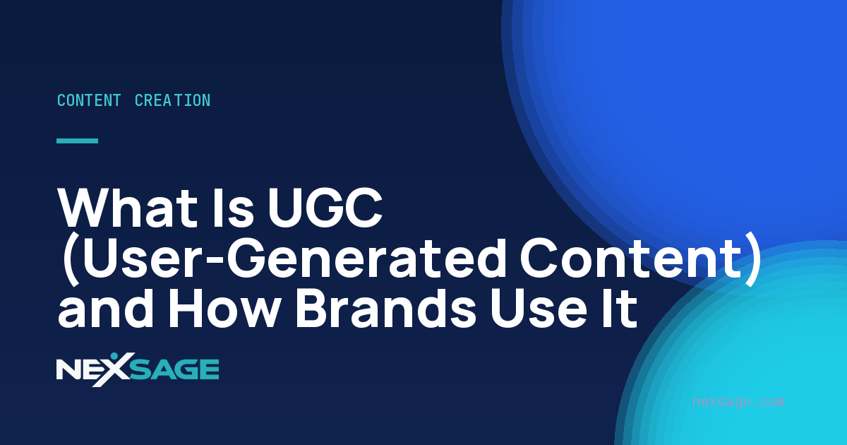 What Is UGC (User-Generated Content) and How Brands Use It — Nexsage