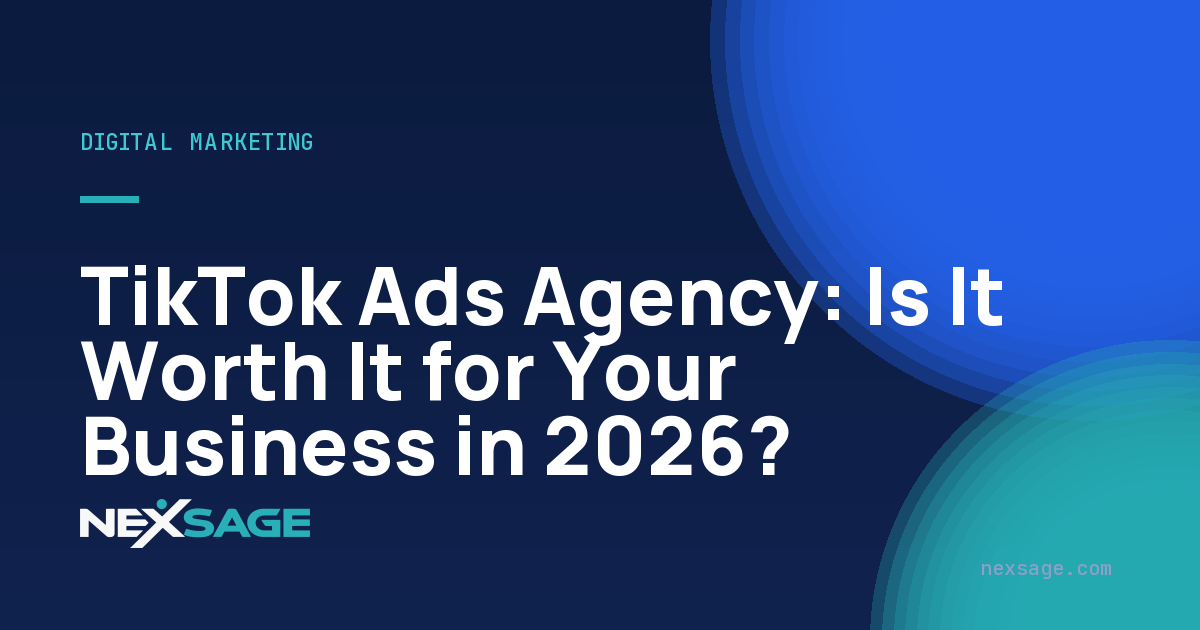 TikTok Ads Agency: Is It Worth It for Your Business in 2026? — Nexsage