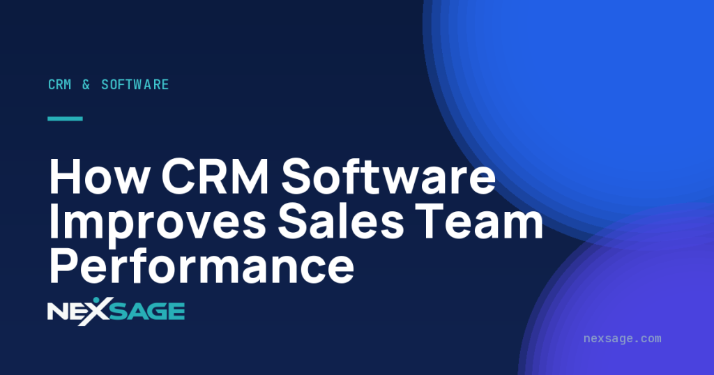 How CRM Software Improves Sales Team Performance — Nexsage