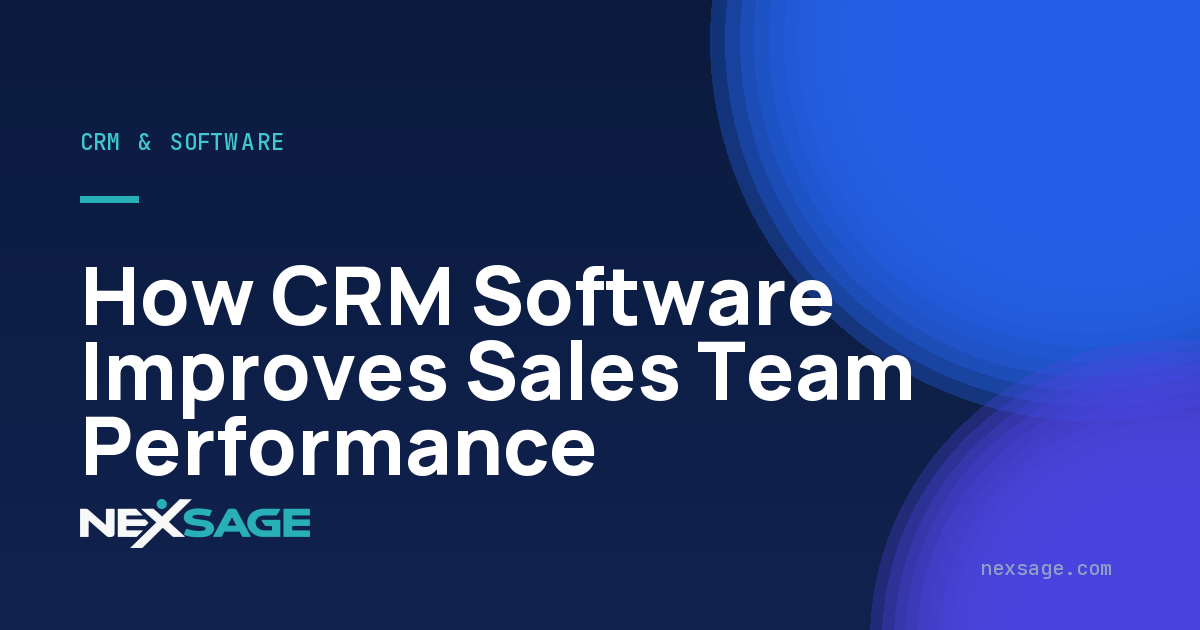 How CRM Software Improves Sales Team Performance — Nexsage