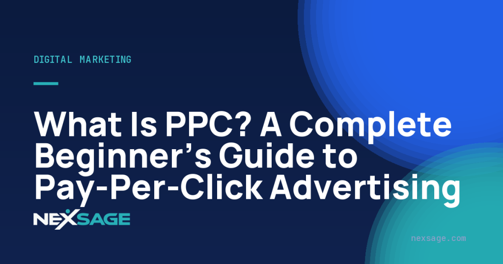 What Is PPC? A Complete Beginner’s Guide to Pay-Per-Click Advertising — Nexsage
