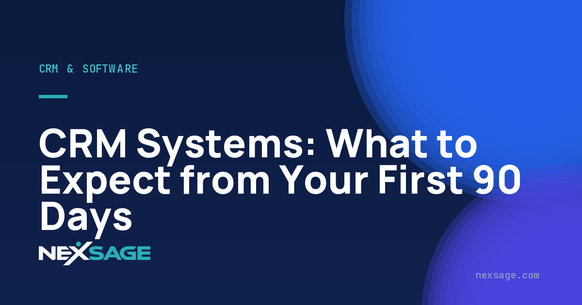 CRM Systems: What to Expect from Your First 90 Days — Nexsage