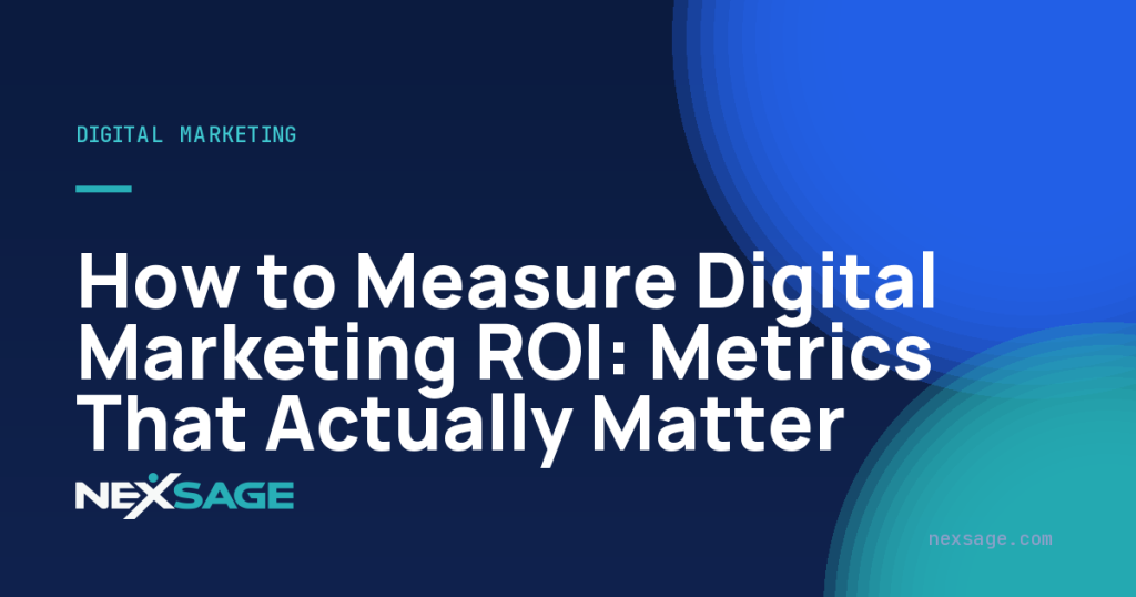 How to Measure Digital Marketing ROI: Metrics That Actually Matter — Nexsage
