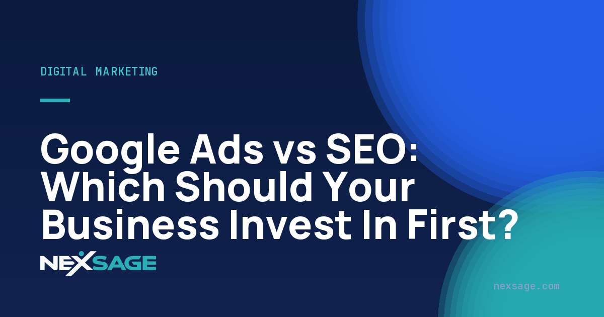 Google Ads vs SEO: Which Should Your Business Invest In First? — Nexsage