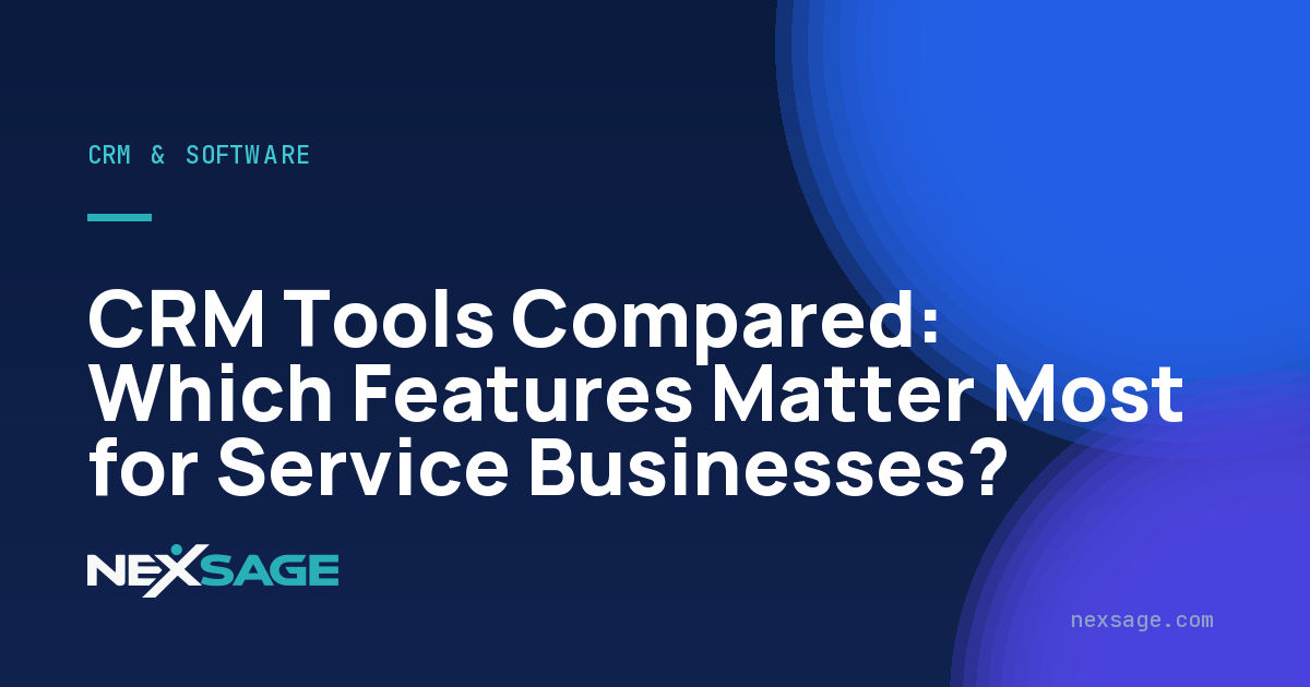 CRM Tools Compared: Which Features Matter Most for Service Businesses? — Nexsage