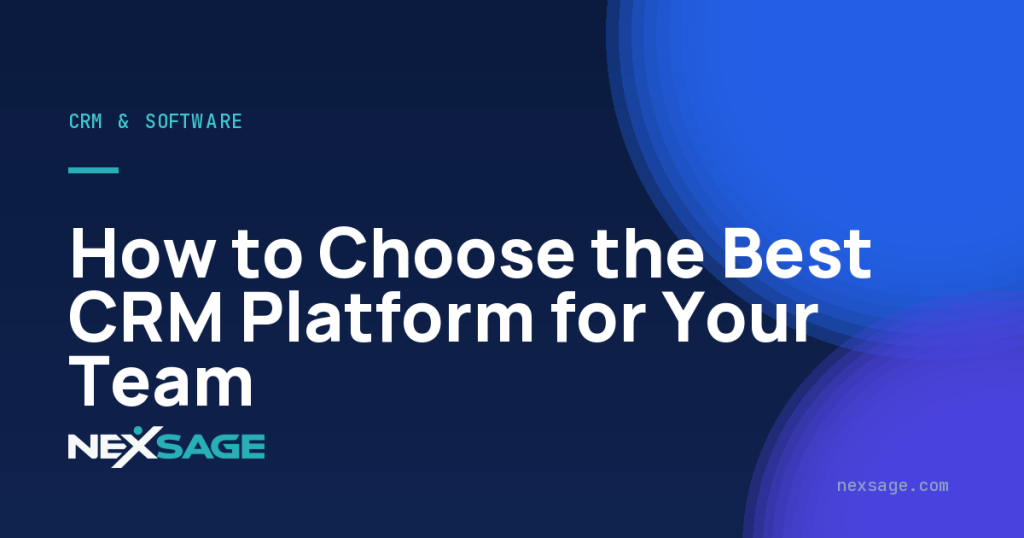 How to Choose the Best CRM Platform for Your Team — Nexsage